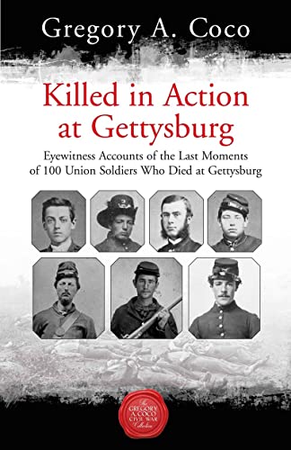 Stock image for Killed in Action at Gettysburg: Eyewitness Accounts of the Last Moments of 100 Union Soldiers Who Died at Gettysburg for sale by Books From California