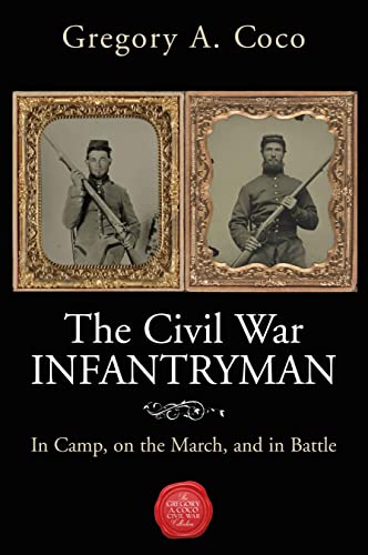Beispielbild fr The Civil War Infantryman: In Camp, on the March, and in Battle zum Verkauf von Books From California