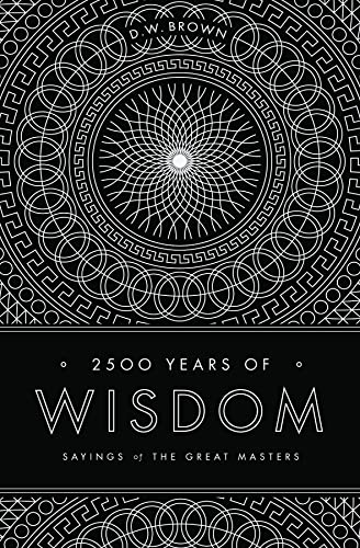 Beispielbild fr 2500 Years of Wisdom: Sayings of the Great Masters zum Verkauf von Goodwill of Colorado