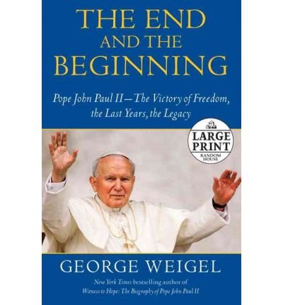 9781611295641: [(The End and the Beginning: Pope John Paul II -- The Victory of Freedom, the Last Years, the Legacy)] [by: George Weigel]