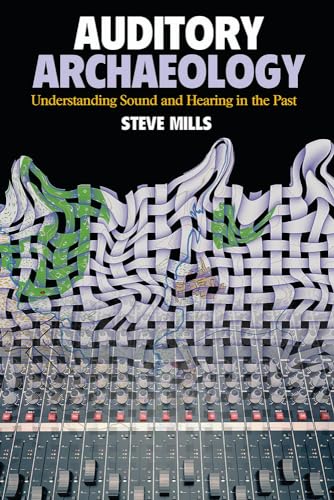 Auditory Archaeology: Understanding Sound and Hearing in the Past (9781611320794) by Mills, Steve