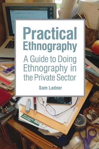 Imagen de archivo de Practical Ethnography: A Guide to Doing Ethnography in the Private Sector a la venta por First Coast Books