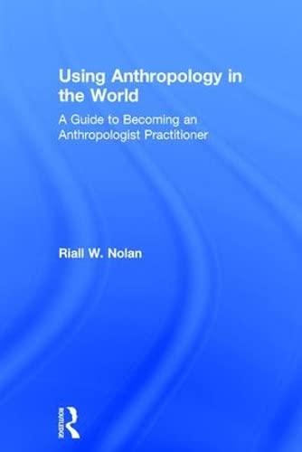 9781611329490: Using Anthropology in the World: A Guide to Becoming an Anthropologist Practitioner