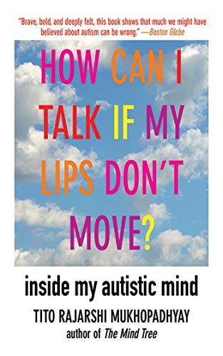 How Can I Talk If My Lips Don't Move?: Inside My Autistic Mind (9781611450224) by Mukhopadhyay, Tito Rajarshi