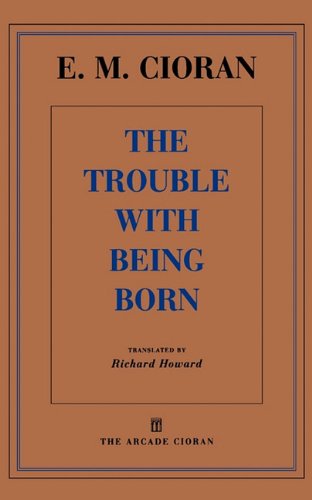 9781611450446: The Trouble with Being Born (Arcade Cioran)