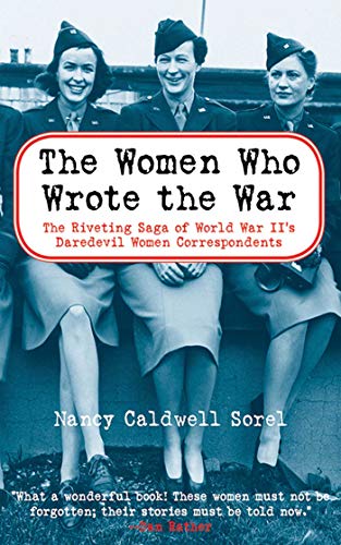 Beispielbild fr The Women Who Wrote the War: The Compelling Story of the Path-breaking Women War Correspondents of World War II zum Verkauf von HPB-Emerald