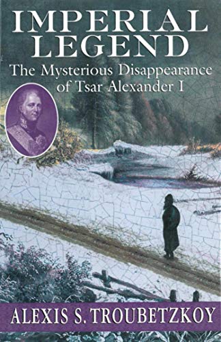 Stock image for Imperial Legend : The Mysterious Disappearance of Tsar Alexander I for sale by Better World Books