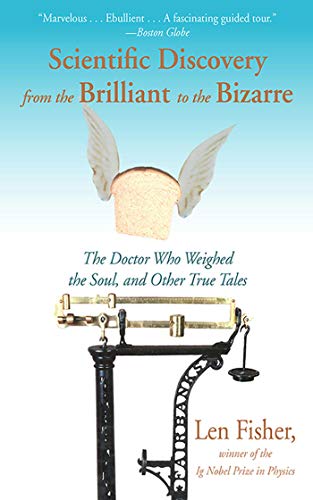 Scientific Discovery from the Brilliant to the Bizarre: The Doctor Who Weighed the Soul, and Other True Tales (9781611457421) by Fisher, Len