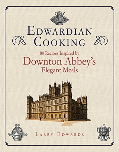 9781611457780: Edwardian Cooking: 80 Recipes Inspired by Downton Abbey's Elegant Meals