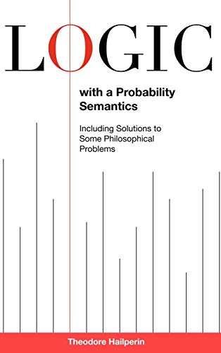 9781611460100: Logic With a Probability Semantics: Including Solutions to Some Philosophical Problems