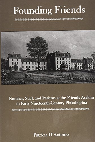9781611460353: Founding Friends: Families, Staff, and Patients at the Friends Asylum in Early Nineteenth-Century Philadelphia