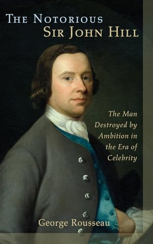 9781611461206: The Notorious Sir John Hill: The Man Destroyed by Ambition in the Era of Celebrity