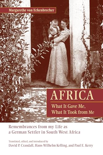 9781611461503: Africa: What It Gave Me, What It Took from Me: Remembrances from My Life as a German Settler in South West Africa