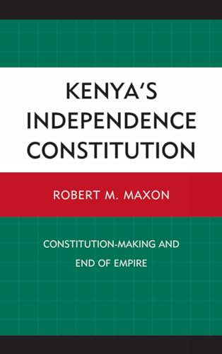 9781611470529: Kenya's Independence Constitution: Constitution-Making and End of Empire