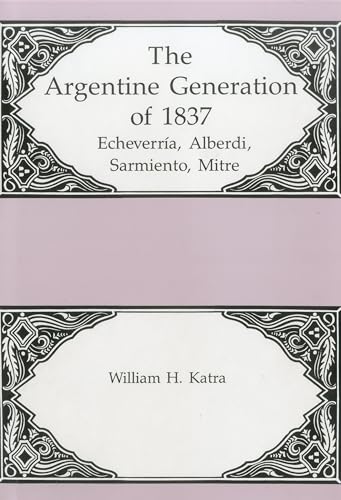 9781611471205: The Argentine Generation Of Echeverria, Alberdi Sarmeinto, Mitre