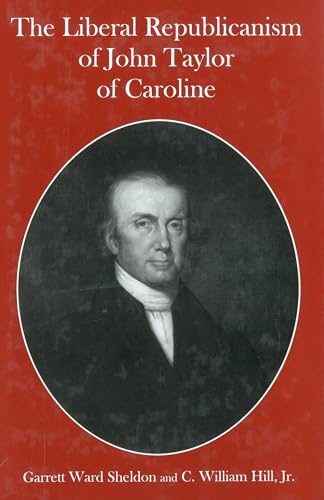 The Liberal Republicanism of John Taylor of Caroline (9781611473605) by Sheldon, Garrett Ward; Hill, Charles William