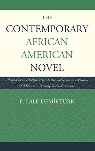 9781611475302: The Contemporary African American Novel: Multiple Cities, Multiple Subjectivities, and Discursive Practices of Whiteness in Everyday Urban Encounters