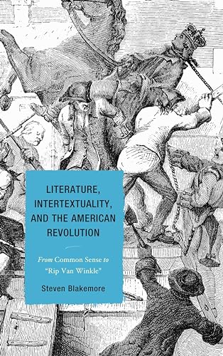 Literature, Intertextuality, and the American Revolution: From Common Sense to Rip Van Winkle (9781611475722) by Blakemore, Steven