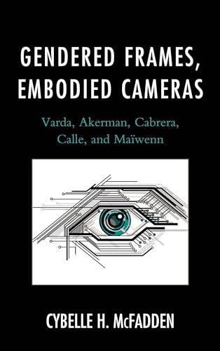 9781611476323: Gendered Frames, Embodied Cameras: Varda, Akerman, Cabrera, Calle, and Mawenn