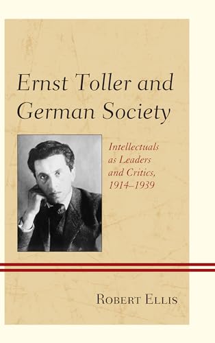 9781611476354: Ernst Toller and German Society: Intellectuals As Leaders and Critics, 1914-1939