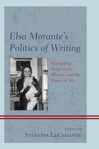 9781611477948: Elsa Morante's Politics of Writing: Rethinking Subjectivity, History, and the Power of Art