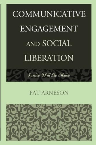 9781611478532: Communicative Engagement and Social Liberation: Justice Will Be Made (The Fairleigh Dickinson University Press Series in Communication Studies)