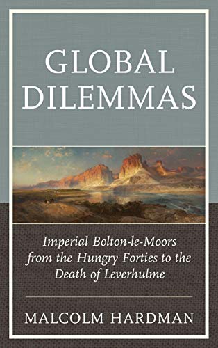 Imagen de archivo de Global Dilemmas: Imperial Bolton-le-Moors from the Hungry Forties to the Death of Leverhulme a la venta por Aardvark Rare Books