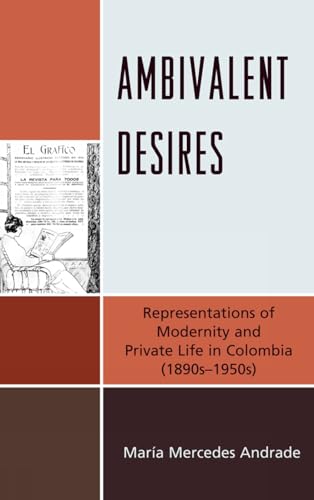 9781611480009: Ambivalent Desires: Representations of Modernity and Private Life in Colombia (1890s-1950s)