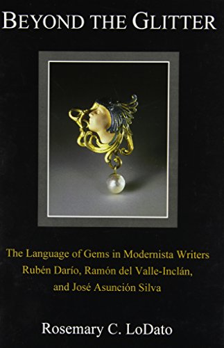 9781611481037: Beyond the Glitter: The Language of Gems in Modernista Writers Ruben Dario, Ramon Del Valle-Inclan, and Jose Asuncion Silva: The Language of Gems in ... Del Valle-Incln, and Jos Asuncin Silva