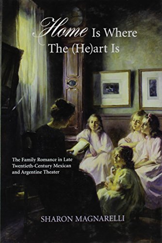 9781611483048: Home Is Where The (He)art Is: The Family Romance in Late Twentieth-Century Mexican and Argentine Theater (Bucknell Studies in Latin American Literature and Theory)