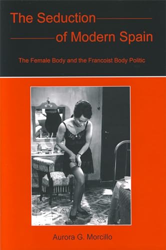 Imagen de archivo de The Seduction of Modern Spain: The Female Body and the Francoist Body Politic a la venta por SecondSale