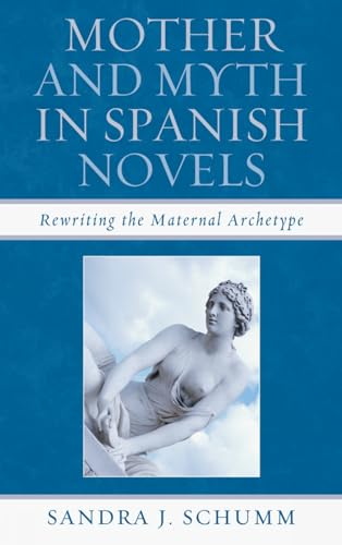 9781611483581: Mother & Myth in Spanish Novels: Rewriting the Matriarchal Archetype