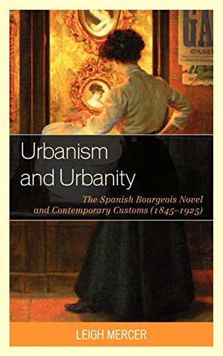 9781611483888: Urbanism and Urbanity: The Spanish Bourgeois Novel and Contemporary Customs 1845-1925