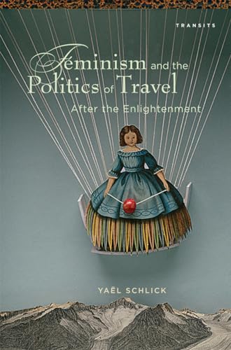 9781611484281: Feminism and the Politics of Travel after the Enlightenment (Transits: Literature, Thought & Culture, 1650–1850)