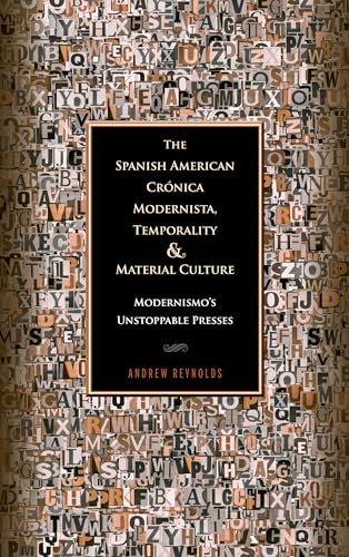 The Spanish American CrÃ³nica Modernista, Temporality and Material Culture: Modernismo's Unstoppable Presses (Bucknell Studies in Latin American Literature and Theory) (9781611484687) by Reynolds, Andrew