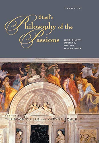 Imagen de archivo de Staels Philosophy of the Passions: Sensibility, Society and the Sister Arts (Transits: Literature, Thought Culture, 16501850) a la venta por Michael Lyons