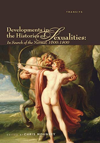 Beispielbild fr Developments in the Histories of Sexualities: In Search of the Normal, 16001800 (Transits: Literature, Thought Culture, 16501850) zum Verkauf von Michael Lyons