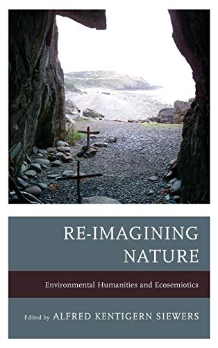 Beispielbild fr Re-Imagining Nature: Environmental Humanities and Ecosemiotics zum Verkauf von Michael Lyons