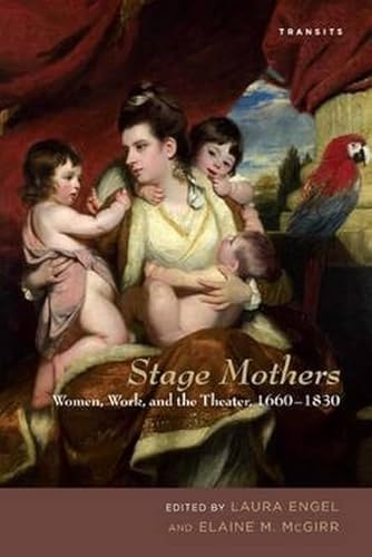 9781611486032: Stage Mothers: Women, Work, and the Theater, 1660–1830 (Transits: Literature, Thought & Culture, 1650–1850)