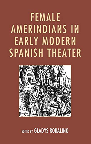 Stock image for Female Amerindians in Early Modern Spanish Theater for sale by Revaluation Books