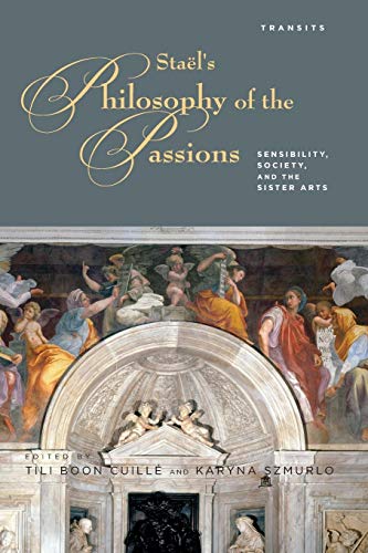 Imagen de archivo de Staels Philosophy of the Passions: Sensibility, Society and the Sister Arts (Transits: Literature, Thought Culture, 16501850) a la venta por Michael Lyons