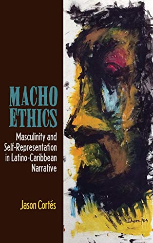 9781611486377: Macho Ethics: Masculinity and Self-Representation in Latino-Caribbean Narrative (Bucknell Studies in Latin American Literature and Theory)