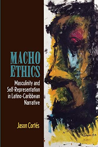 9781611486391: Macho Ethics: Masculinity and Self-Representation in Latino-Caribbean Narrative