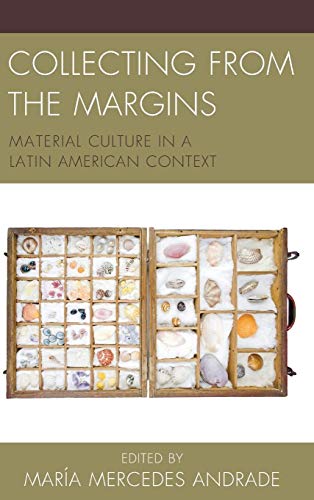 9781611487336: Collecting from the Margins: Material Culture in a Latin American Context