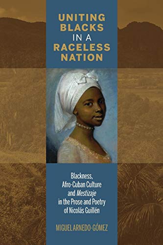 Imagen de archivo de Uniting Blacks in a Raceless Nation Blackness, AfroCuban Culture, and Mestizaje in the Prose and Poetry of Nicols Guilln Bucknell Studies in Latin American Literature and Theory a la venta por PBShop.store US
