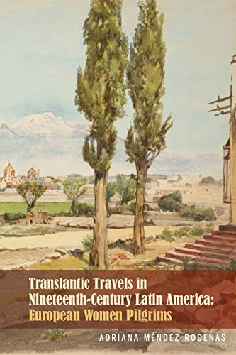 Stock image for Transatlantic Travels in Nineteenth-Century Latin America: European Women Pilgrims (Bucknell Studies in Latin American Literature and Theory) for sale by HPB-Red