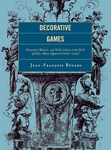 Stock image for Decorative Games: Ornament, Rhetoric, and Noble Culture in the Work of Gilles-Marie Oppenord (1672-1742) (Studies in Seventeenth- and Eighteenth- Century Art and Culture) for sale by Michael Lyons