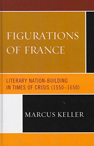 9781611490480: Figurations of France: Literary Nation-Building in Times of Crisis (1550-1650)