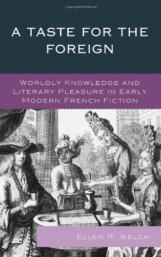 A TASTE FOR THE FOREIGN: WORLDLY KNOWLEDGE AND LITERARY PLEASURE IN EARLY MODERN FRENCH FICTION.