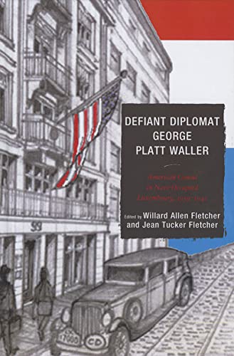 9781611493986: Defiant Diplomat George Platt Waller: American Consul in Nazi-Occupied Luxembourg, 1939-1941